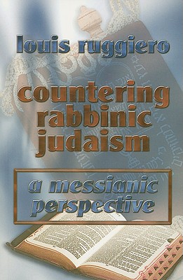 Countering Rabbinic Judaism: A Messianic Perspective - Ruggiero, Louis