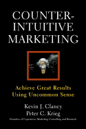 Counterintuitive Marketing: Achieving Great Results Using Common Sense