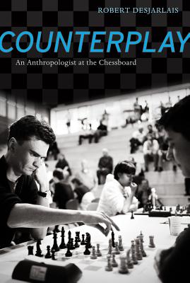 Counterplay: An Anthropologist at the Chessboard - Desjarlais, Robert R, Prof.