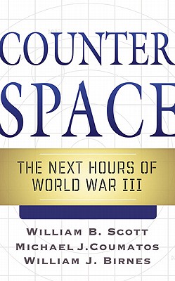 Counterspace: The Next Hours of World War III - Scott, William B, and Coumatos, Michael J, and Birnes, William J