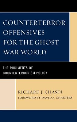Counterterror Offensives for the Ghost War World: The Rudiments of Counterterrorism Policy - Chasdi, Richard J
