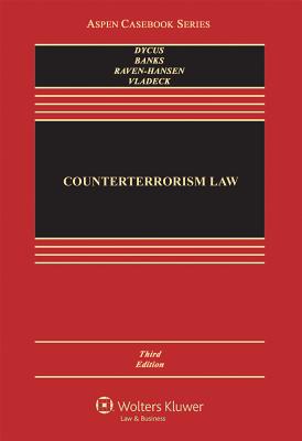 Counterterrorism Law - Dycus, Stephen, and Banks, William C, and Raven-Hansen, Peter