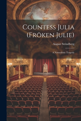 Countess Julia (frken Julie): A Naturalistic Tragedy - Strindberg, August