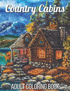 Country Cabins Adult Coloring Book: An Adult Coloring Book Featuring Charming Interior Design, Rustic Cabins, Enchanting Countryside Scenery with Beautiful Country Landscapes and Relaxation.