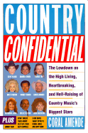 Country Confidential: The Lowdown High Living Heartbreaking Hell Raising Country Music's Biggest Stars - Amende, Coral