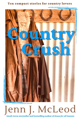 Country Crush: Ten compact stories for country lovers - McLeod, Jenn J