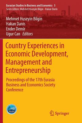 Country Experiences in Economic Development, Management and Entrepreneurship: Proceedings of the 17th Eurasia Business and Economics Society Conference - Bilgin, Mehmet Huseyin (Editor), and Danis, Hakan (Editor), and Demir, Ender (Editor)