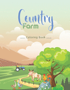 country farm coloring book: An Adult Coloring Book with Charming Country Life, Playful Animals, Beautiful Flowers, and Nature Scenes for Relaxation