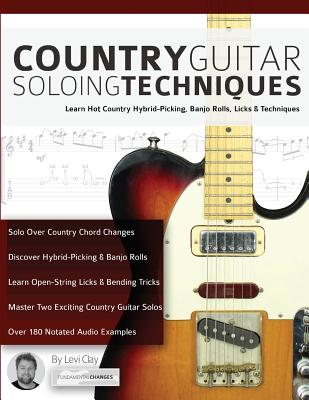 Country Guitar Soloing Techniques: Learn Hot Country Hybrid-Picking, Banjo Rolls, Licks & Techniques - Clay, Levi