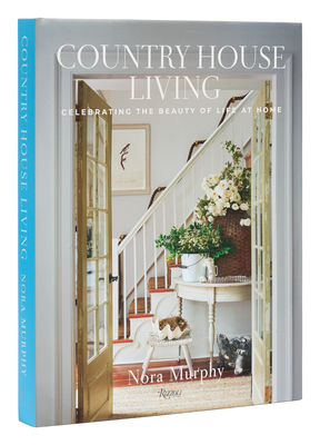 Country House Living: Celebrating the Beauty of Life at Home - Murphy, Nora