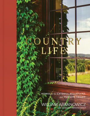 Country Life: Homes of the Catskill Mountains and Hudson Valley - Abranowicz, William, and Abranowicz, Zander