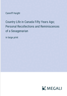 Country Life in Canada Fifty Years Ago; Personal Recollections and Reminiscences of a Sexagenarian: in large print