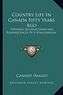 Country Life In Canada Fifty Years Ago: Personal Recollections And Reminiscences Of A Sexagenarian - Haight, Canniff