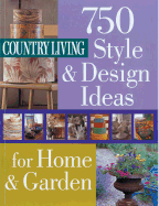 Country Living: 750 Style & Design Ideas for Home & Garden - The Editors of Country Living