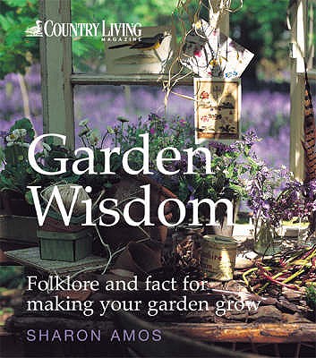 Country Living: Garden Wisdom: Folklore and Fact for Making Your Garden Grow - Amos, Sharon