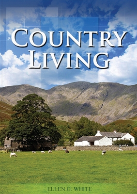 Country Living: (Studying God's Plan, how to prepare for Last Days Events, God's Judgements and quick understand of the benefits of living in Nature) - White, Ellen G