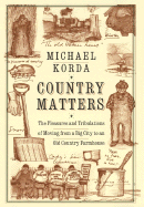 Country Matters: The Pleasures and Tribulations of Moving from a Big City to an Old Country Farmhouse - Korda, Michael, and Success Research Cor