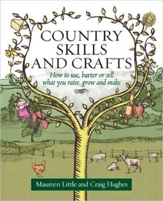 Country Skills And Crafts: How to use, barter or sell what you raise, grow and make - Hughes, Craig, and Little, Maureen