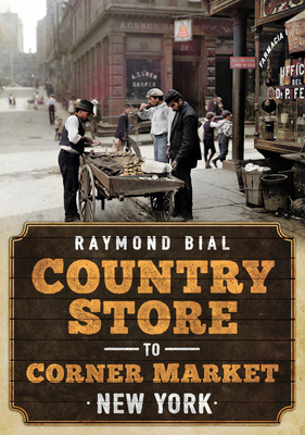 Country Store to Corner Market: New York - Bial, Raymond
