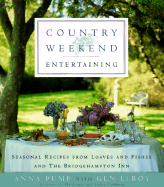 Country Weekend Entertaining: Seasonal Recipes from Loaves and Fishes and the Bridgehampton Inn - Pump, Anna, and Bridgehampton Inn, and Bridgehampton, Ann
