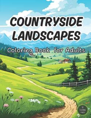 Countryside Landscapes Coloring Book for Adults: 50 Beautiful Coloring Pages of Countryside Gardens, Adorable Farm and Serene Rural Landscapes (Country Coloring Book) Perfect for Adult Coloring - Chaudhary, Satyam, and Hub, Coloring Books