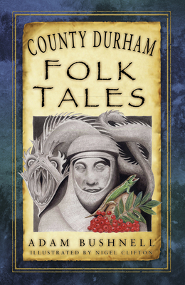 County Durham Folk Tales - Bushnell, Adam