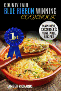 County Fair Blue Ribbon Winning Cookbook: Main Dish, Casserole, & Vegetable Recipes