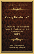 County Folk-Lore V7: Concerning Fife with Some Notes on Clackmannan and Kinross-Shires (1914)