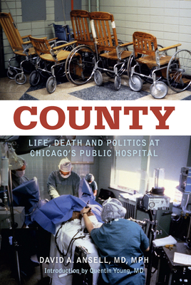 County: Life, Death and Politics at Chicago's Public Hospital - Ansell, David A, and Young, Quentin, M D (Introduction by)