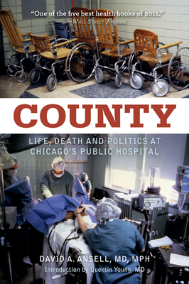 County: Life, Death and Politics at Chicago's Public Hospital - Ansell, David, Dr.