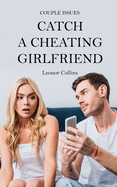 Couple Issues - Catch a Cheating Girlfriend: Find Out if Your Partner Is Cheating on You, Tricks to Find Infidelity