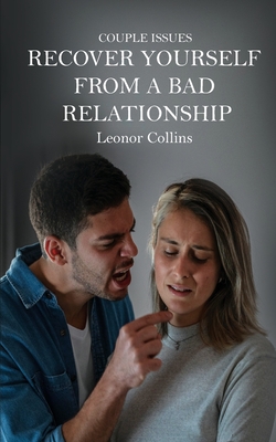 Couple Issues - Recover Yourself From a Bad Relationship: Get Out of a Toxic Relationship, Regain Trust in Yourself, Find Love Again - Collins, Leonor