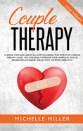 Couple Therapy: Change Your Bad Habits in Love Following This Effective Couple Therapy Guide. You Can Easily Improve Your Marriage, Rescue Broken Relationship, solve the most common conflicts.