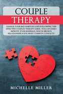 Couple Therapy: Change Your Bad Habits in Love Following This Effective Couples Therapy Guide. You Can Easily Improve Your Marriage, Rescue Broken Relationship, Solve Most Common Conflicts.