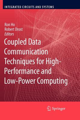 Coupled Data Communication Techniques for High-Performance and Low-Power Computing - Ho, Ron (Editor), and Drost, Robert (Editor)