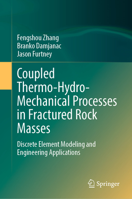 Coupled Thermo-Hydro-Mechanical Processes in Fractured Rock Masses: Discrete Element Modeling and Engineering Applications - Zhang, Fengshou, and Damjanac, Branko, and Furtney, Jason