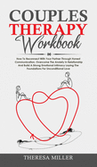 Couples Theraphy Workbook: How To Reconnect With Your Partner Through Honest Communication. Overcome The Anxiety In Relationship And Build A Strong Emotional Intimacy Laying The Foundations For Unconditional Love