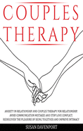 Couples Therapy: Anxiety in Relationship and Couples Therapy for Relationship. Avoid Communication Mistakes and Stop Love Conflict. Rediscover the Pleasure of Being Together and Improve Intimacy