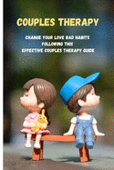 Couples Therapy: Change Your Love Bad Habits Following This Effective Couples Therapy Guide