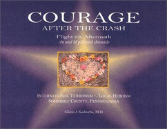 Courage After the Crash: Flight 93: Aftermath an Oral & Pictorial Chronicle International Terrorism - Local Herosim - Somerset County, Pennsylvania