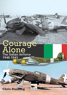 Courage Alone: Italian Airforce 40-43: The Italian Airforce 1940-1943 - Dunning, Chris