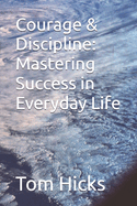 Courage & Discipline: Mastering Success in Everyday Life