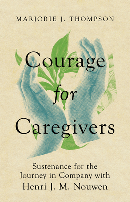 Courage for Caregivers: Sustenance for the Journey in Company with Henri J. M. Nouwen - Thompson, Marjorie J
