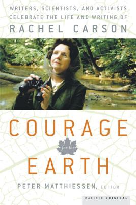 Courage for the Earth: Writers, Scientists, and Activists Celebrate the Life and Writing of Rachel Carson - Matthiessen, Peter