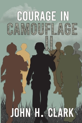 Courage in Camouflage II: Another collection of true stories told by some of the country's finest men and women who served in the U.S. Armed Forces - Clark, John Henry, III