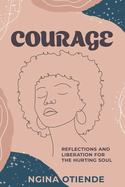 Courage: Reflections and Liberation For the Hurting Soul