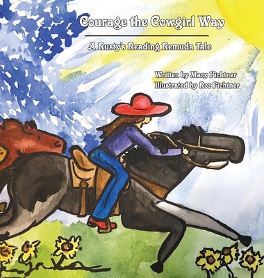 Courage the Cowgirl Way: A Rusty's Reading Remuda Tale - Fichtner, Mary