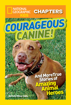 Courageous Canine!: And More True Stories of Amazing Animal Heroes - Halls, Kelly Milner