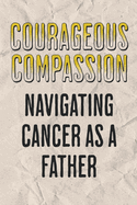 Courageous Compassion: Navigating Cancer as a Father.