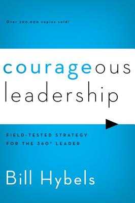 Courageous Leadership: Field-Tested Strategy for the 360 Leader - Hybels, Bill